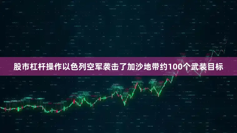 股市杠杆操作以色列空军袭击了加沙地带约100个武装目标