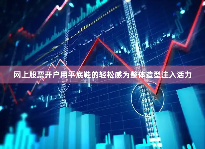 网上股票开户用平底鞋的轻松感为整体造型注入活力