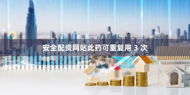安全配资网站此药可重复用 3 次