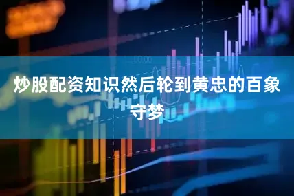 炒股配资知识然后轮到黄忠的百象守梦